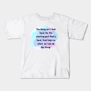 Starting is hard the thing isn’t hard Kids T-Shirt